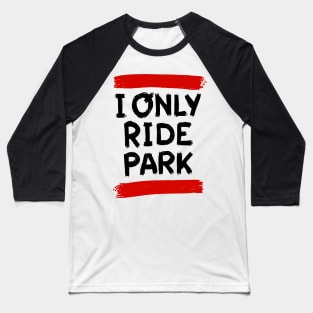 I ride only park savage edition Baseball T-Shirt